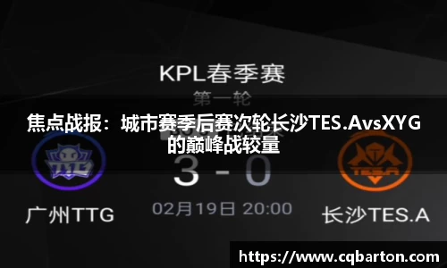 焦点战报：城市赛季后赛次轮长沙TES.AvsXYG的巅峰战较量