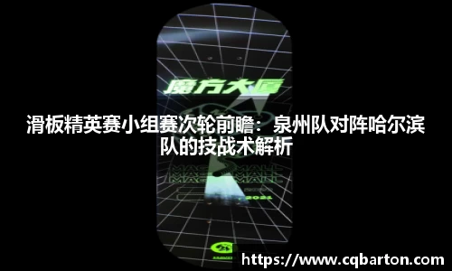 滑板精英赛小组赛次轮前瞻：泉州队对阵哈尔滨队的技战术解析