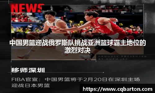 中国男篮迎战俄罗斯队挑战亚洲篮球霸主地位的激烈对决